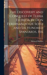 The Discovery and Conquest of Terra Florida by Don Ferdinando de Soto and six Hundred Spaniards, His