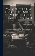 Marshall's Spelling Book of the English Language; Or, the Teacher's Assistant