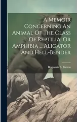 A Memoir Concerning An Animal Of The Class Of Reptilia, Or Amphibia ... Aligator And Hell-bender