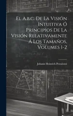 El A.b.c. De La Vision Intuitiva O Principios De La Vision Relativamente A Los Tamanos, Volumes 1-2