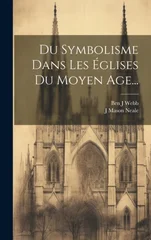 Du Symbolisme Dans Les Eglises Du Moyen Age...