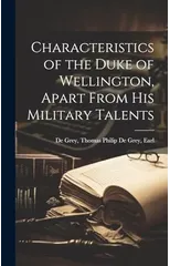 Characteristics of the Duke of Wellington, Apart From His Military Talents