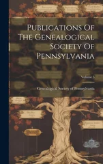 Publications Of The Genealogical Society Of Pennsylvania; Volume 5