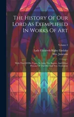 The History Of Our Lord As Exemplified In Works Of Art