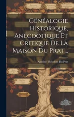 Genealogie Historique, Anecdotique Et Critique De La Maison Du Prat...