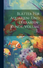 Blatter Fur Aquarien- Und Terrarien-kunde, Volume 3...