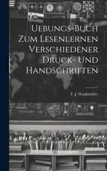 Uebungs-buch Zum Lesenlernen Verschiedener Druck- Und Handschriften