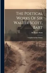 The Poetical Works Of Sir Walter Scott, Bart