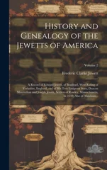 History and Genealogy of the Jewetts of America; a Record of Edward Jewett, of Bradford, West Riding of Yorkshire, England, and of His Two Emigrant Sons, Deacon Maximilian and Joseph Jewett, Settlers