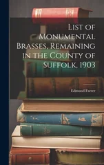 List of Monumental Brasses, Remaining in the County of Suffolk, 1903