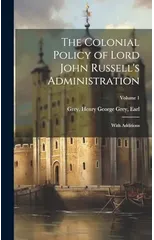 The Colonial Policy of Lord John Russell's Administration; With Additions; Volume 1