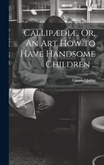 Callipædiæ. Or, An Art How to Have Handsome Children ..