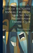 Log of the Ninth Annual Cruise of the Second Presbyterian Fishing Club
