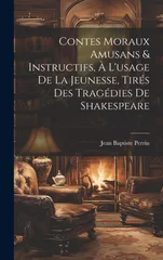 Contes Moraux Amusans & Instructifs, a L'usage de la Jeunesse, Tires des Tragedies de Shakespeare