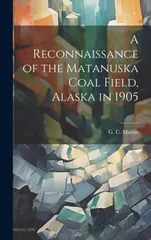 A Reconnaissance of the Matanuska Coal Field, Alaska in 1905