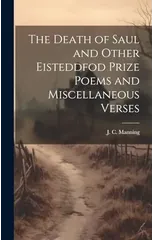 The Death of Saul and Other Eisteddfod Prize Poems and Miscellaneous Verses