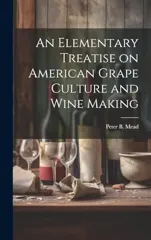 An Elementary Treatise on American Grape Culture and Wine Making