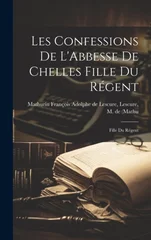 Les Confessions de L'Abbesse de Chelles Fille du Regent