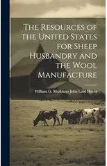 The Resources of the United States for Sheep Husbandry and the Wool Manufacture