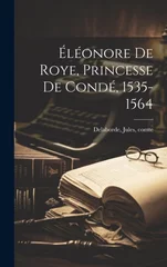 Eleonore de Roye, Princesse de Conde, 1535-1564