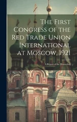 The First Congress of the Red Trade Union International at Moscow, 1921