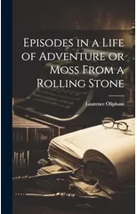 Episodes in a Life of Adventure or Moss From a Rolling Stone