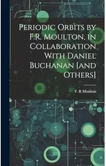 Periodic Orbits by F.R. Moulton, in Collaboration With Daniel Buchanan [and Others]