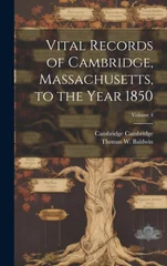 Vital Records of Cambridge, Massachusetts, to the Year 1850; Volume 4