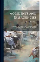 Accidents and Emergencies; a Manual of the Treatment of Surgical and Medical Emergencies in the Absence of a Physician