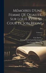 Memoires d'une femme de qualite, sur Louis XVIII, sa cour et son regne; Volume 4