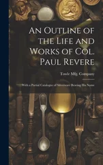 An Outline of the Life and Works of Col. Paul Revere