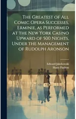 The Greatest of all Comic Opera Successes, Erminie, as Performed at the New York Casino Upward of 500 Nights, Under the Management of Rudolph Aronson