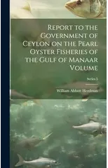 Report to the Government of Ceylon on the Pearl Oyster Fisheries of the Gulf of Manaar Volume; Series 5