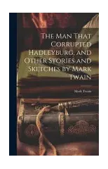 The man That Corrupted Hadleyburg, and Other Stories and Sketches by Mark Twain