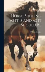 Horse-shoeing as it is and as it Should Be