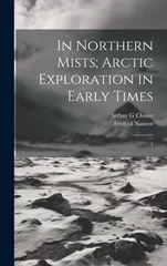In Northern Mists; Arctic Exploration in Early Times