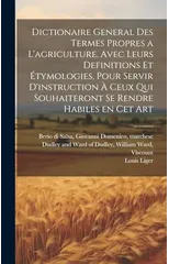 Dictionaire general des termes propres a l'agriculture. Avec leurs definitions et etymologies, pour servir d'instruction a ceux qui souhaiteront se rendre habiles en cet art