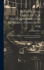 Recepte Und Tabellen Fur Photographie Und Reproductionstechnik