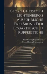 Georg Christoph Lichtenberg's ausfuhrliche Erklarung der Hogarthischen Kupferstiche