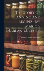 The Story of Canning and Recipes [by] Marion Harland [pseud.]