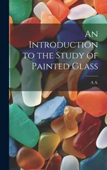 An Introduction to the Study of Painted Glass