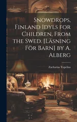Snowdrops, Finland Idyls for Children, From the Swed. [Lasning For Barn] by A. Alberg