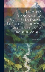 Les Alpes Francaises, La Flore Et La Faune, Le Role De L'homme Dans Les Alpes, La Transhumance