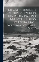 Die Zweite Deutsche Nordpolarfahrt in Den Jahren 1869 Und 1870 Unter Fuhrung Des Kapitan Karl Koldeway, Volume 2, part 2