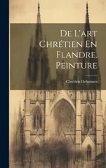 De L'art Chretien En Flandre. Peinture