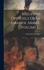 Bulletins Officiels De La Grande Armee, Volume 1...