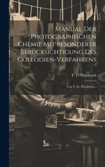 Manual Der Photographischen Chemie Mit Besonderer Berucksichtigung Des Collodien-verfahrens