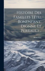 Histoire Des Familles Tetu, Bonenfant, Dionne Et Perrault...