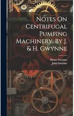 Notes On Centrifugal Pumping Machinery, By J. & H. Gwynne