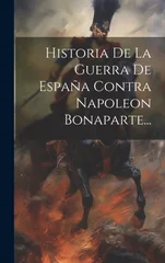 Historia De La Guerra De Espana Contra Napoleon Bonaparte...